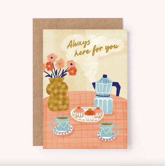 Always Here for You greeting card. Illustrated coffee and cake with vase of flowers and hand-written "Always Here for You" message. Support Sympathy Friendship Card.