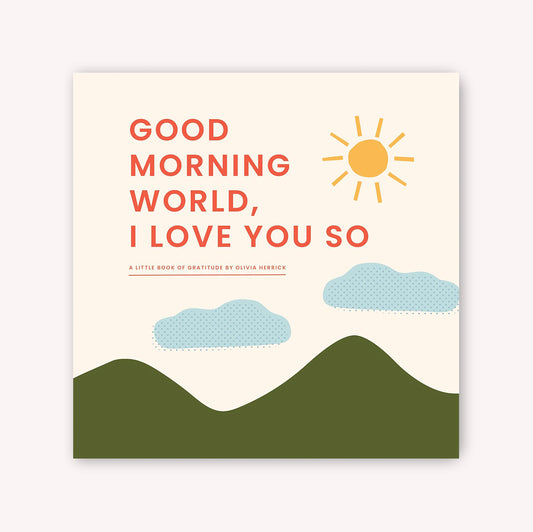 Good Morning, World - I Love You So: A Little Book of Gratitude